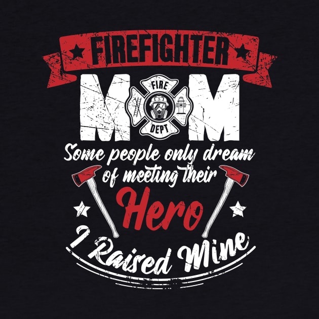 Firefighter Mom Some People Only Dream Of Meeting Their Hero I Raised Mine by captainmood